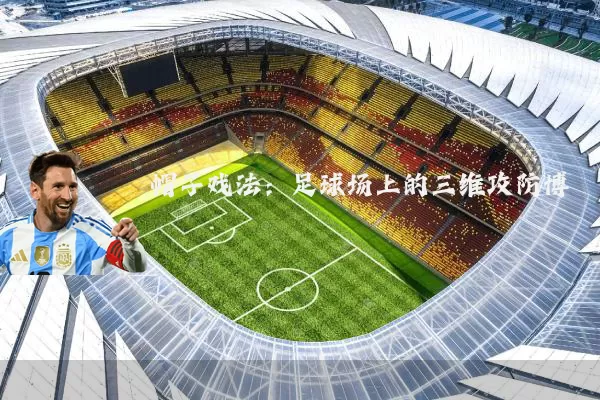 帽子戏法：足球场上的三维攻防博弈