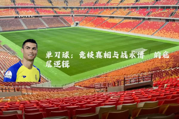 单刀球:竞技真相与战术博弈的底层逻辑