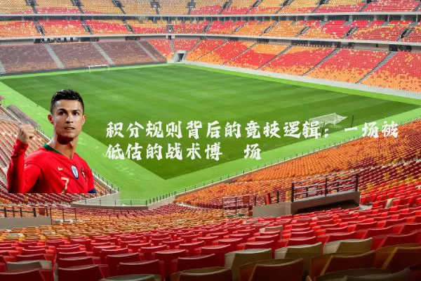 积分规则背后的竞技逻辑：一场被低估的战术博弈场