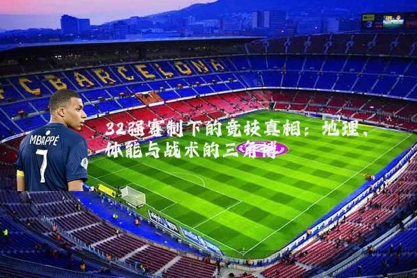 32强赛制下的竞技真相：地理、体能与战术的三角博弈