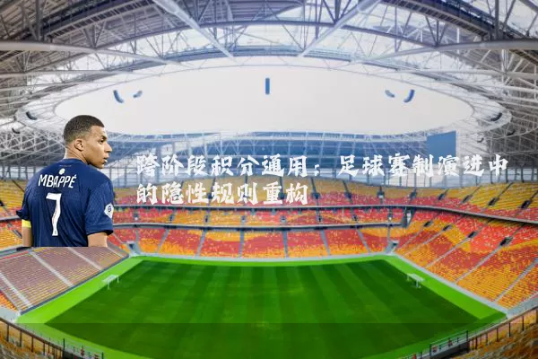 跨阶段积分通用:足球赛制演进中的隐性规则重构