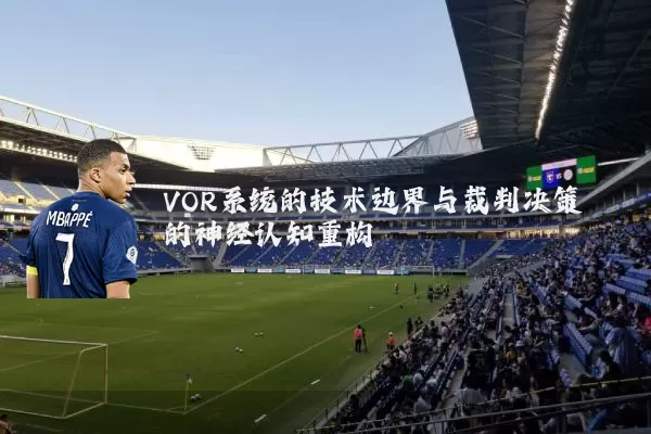 VOR系统的技术边界与裁判决策的神经认知重构