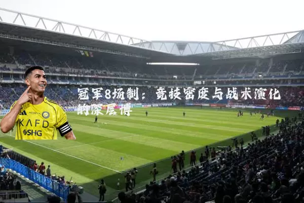 冠军8场制:竞技密度与战术演化的深层博弈